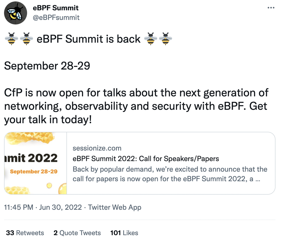 eBPF Summit is back 🐝🐝  September 28-29  CfP is now open for talks about the next generation of networking, observability and security with eBPF. Get your talk in today!