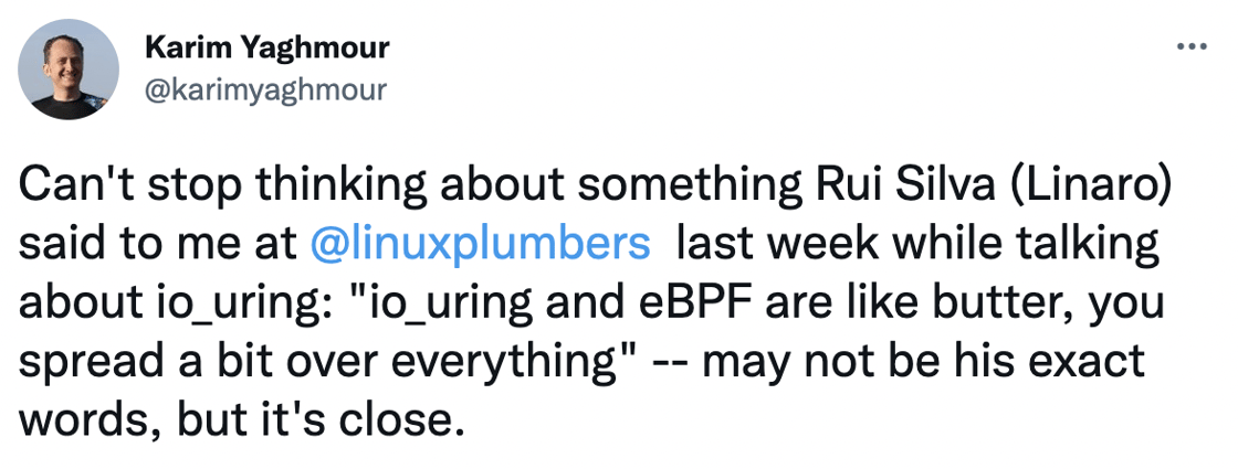 Tweet: Can't stop thinking about something Rui Silva (Linaro) said to me at  @linuxplumbers   last week while talking about io_uring: 