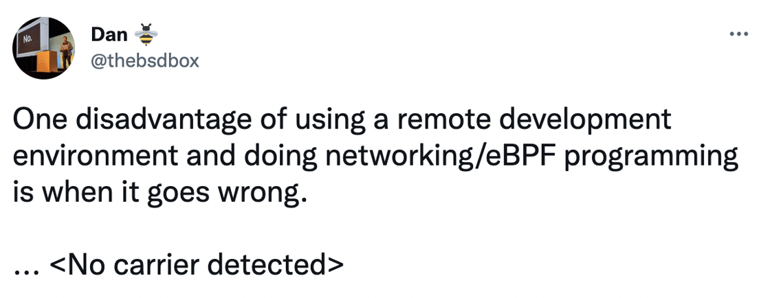 One disadvantage of using a remote development environment and doing networking/eBPF programming is when it goes wrong.   ... <No carrier detected>
