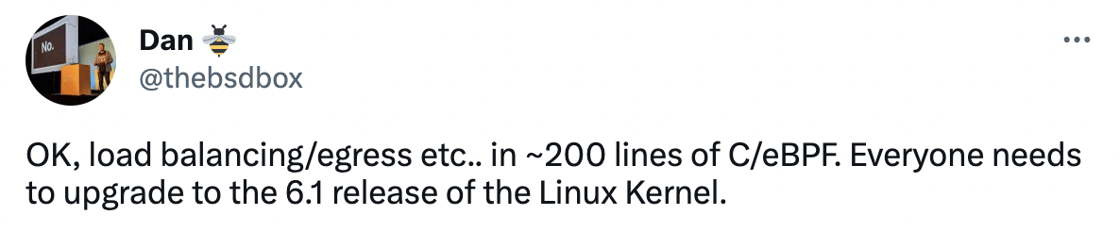 OK, load balancing/egress etc.. in ~200 lines of C/eBPF. Everyone needs to upgrade to the 6.1 release of the Linux Kernel.