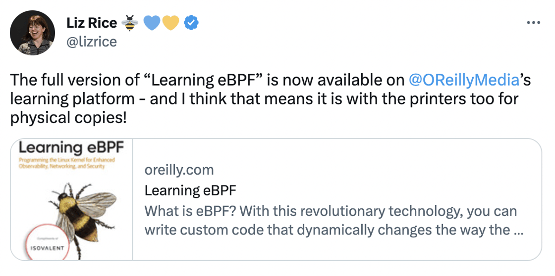 Tweet: The full version of “Learning eBPF” is now available on  @OReillyMedia ’s learning platform - and I think that means it is with the printers too for physical copies!