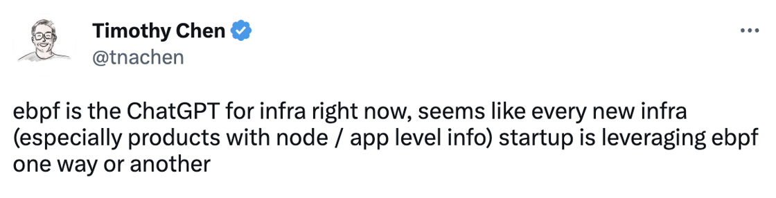Tweet: ebpf is the ChatGPT for infra right now, seems like every new infra (especially products with node / app level info) startup is leveraging ebpf one way or another