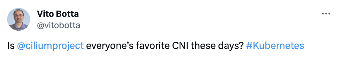 Tweet: Is  @ciliumproject  everyone’s favorite CNI these days? #Kubernetes