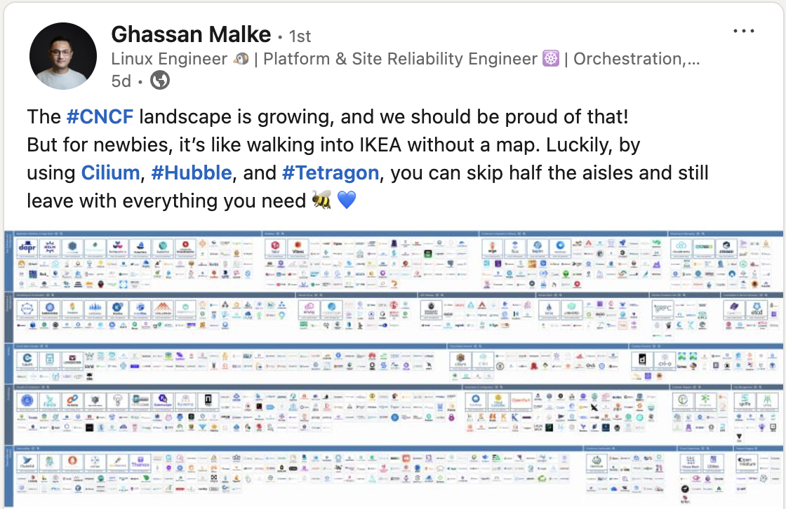 The hashtag#CNCF landscape is growing, and we should be proud of that! But for newbies, it’s like walking into IKEA without a map. Luckily, by using Cilium, hashtag#Hubble, and hashtag#Tetragon, you can skip half the aisles and still leave with everything you need 🐝 💙