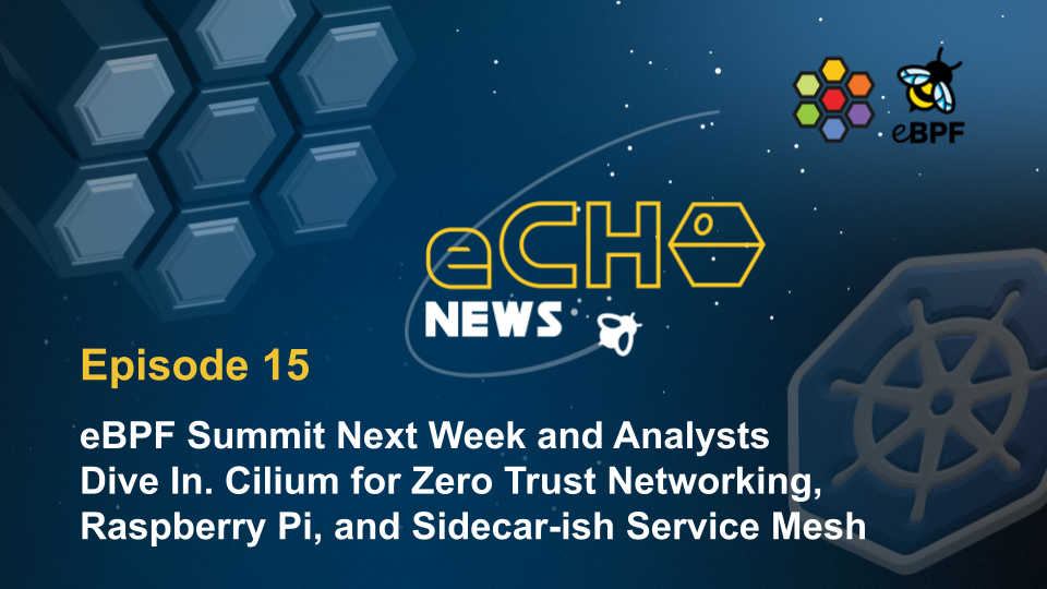 eBPF Summit Next Week and Analysts Dive In. Cilium for Zero Trust Networking, Raspberry Pi, and Sidecar-ish Service Mesh