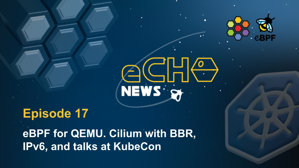 Episode 17: eBPF for QEMU. Cilium with BBR, IPv6, and talks at KubeCon