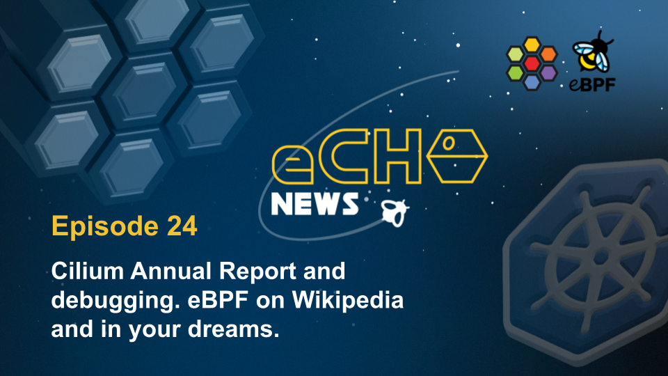 Cilium Annual Report and debugging. eBPF on Wikipedia and in your dreams.