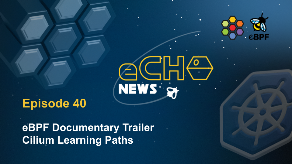 echo-newsletter-40: eBPF Documentary Trailer Cilium Learning Paths